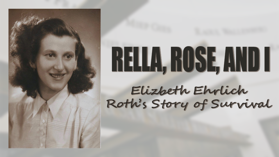 RELLA, ROSE AND I: Elizbeth Ehrlich Roth’s Story of Survival
